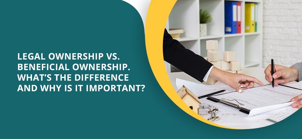 Legal Ownership Vs. Beneficial Ownership. What’s The Difference And Why Is It Important?