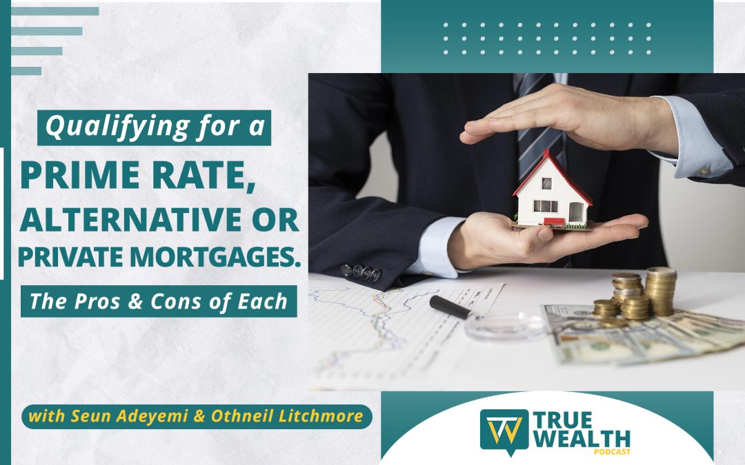 Qualifying for a Prime Rate, Alternative Or Private Mortgages. The Pros & Cons of Each