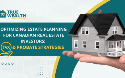 Optimizing Estate Planning for Canadian Real Estate Investors: Tax & Probate Strategies